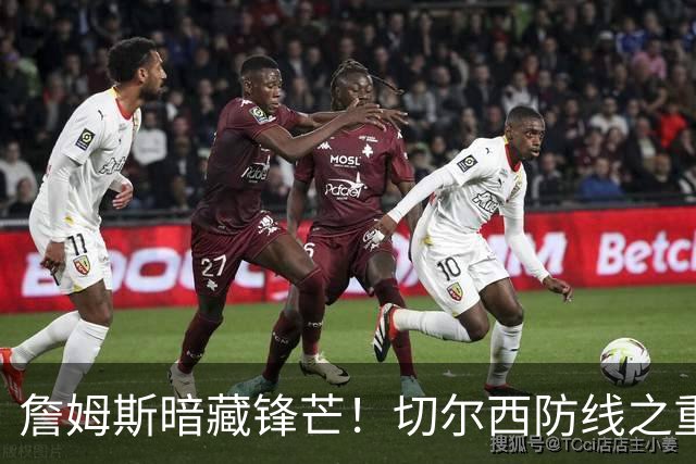 詹姆斯暗藏锋芒！切尔西防线之重担归于恩比德